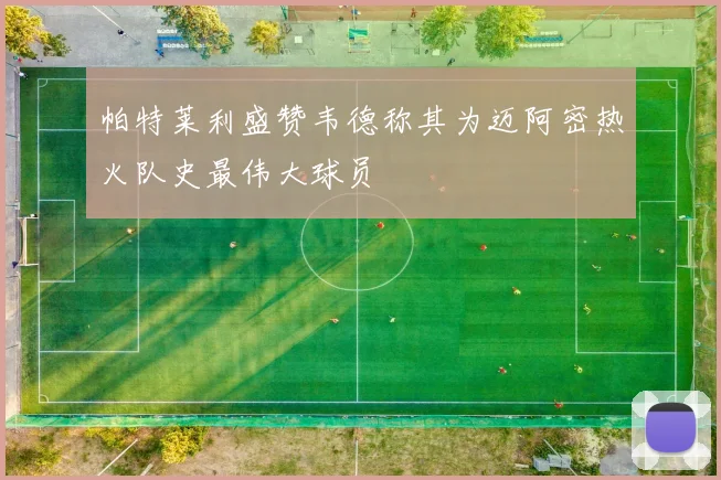 帕特莱利盛赞韦德称其为迈阿密热火队史最伟大球员